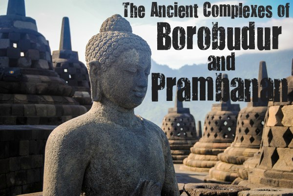 The Ancient Complexes of Borobudur and Prambanan